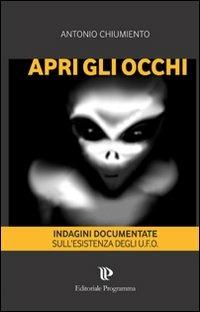 Apri gli occhi. Indagini documentate sull'esistenza degli U.F.O. Antonio Chiumiento
