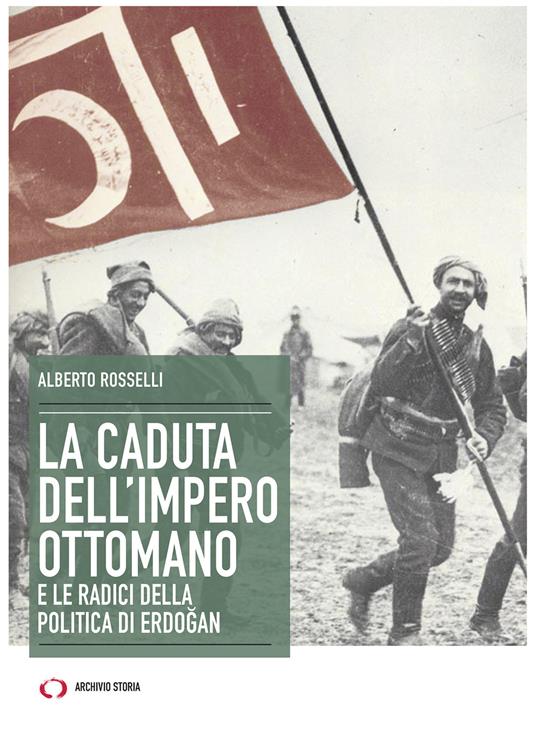 La caduta dell’impero ottomano, e le radici della politica di Erdogan. Alberto Rosselli