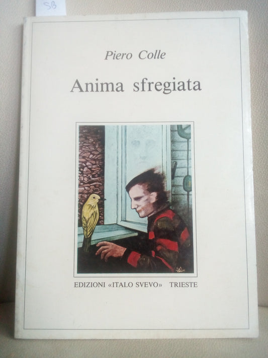 Anima sfregiata. Piero Colle . ed. Italo Svevo