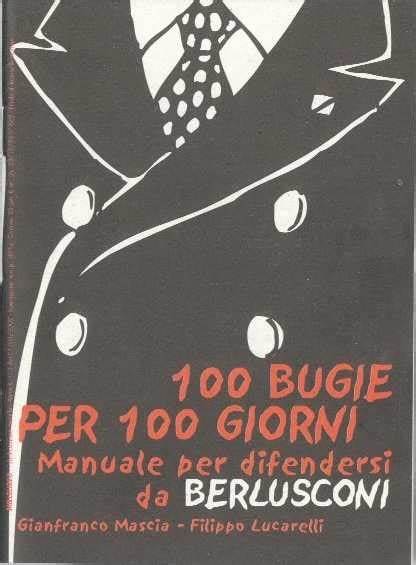 100 bugie per 100 giorni. Manuale per difendersi da Berlusconi. Mascia Lucarelli