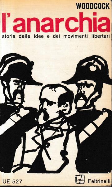 L’anarchia, storia delle idee e dei movimenti libertari. Woodcock. Feltrinelli