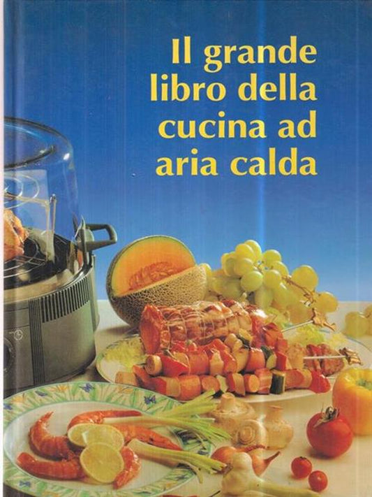 IL GRANDE LIBRO DELLA CUCINA AD ARIA CALDA, aavv