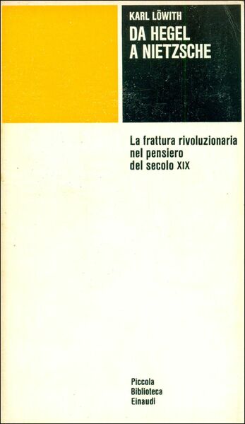 Da Hegel a Nietzsche. La frattura rivoluzionaria nel pensiero. K. Lowith. Einaudi