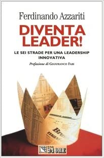 Diventa leader!  Le sei strade per una leadership innovativa. Ferdinando Azzariti. Il Sole 24ore.