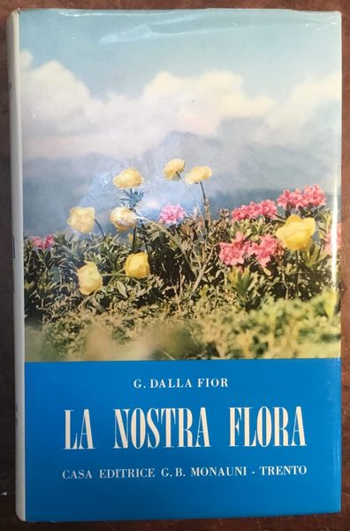 G. DALLA FIOR LA NOSTRA FLORA. GUIDA ALLA CONOSCENZA DELLA FLORA DELLA REGIONE TRENTINO - ALTO ADIGE