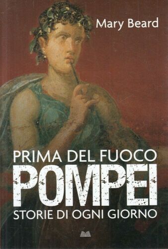 Prima del fuoco. Pompei, storie di ogni giorno. Mary Beard. Mondolibri