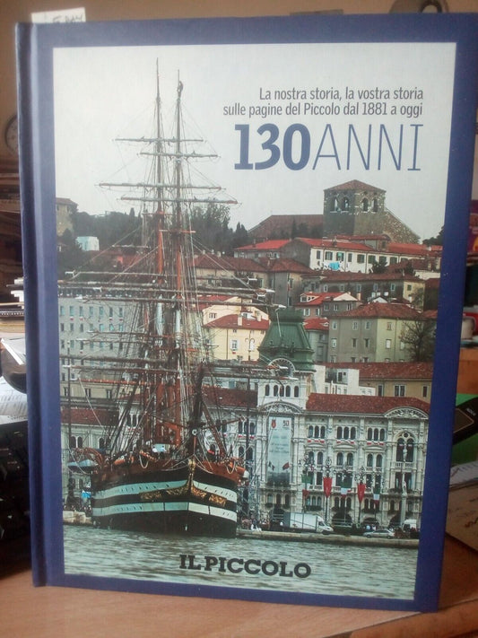 130 anni "Il Piccolo" La nostra storia, dal 1881 a oggi Trieste