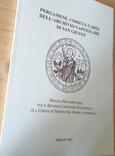 Pergamene, Codici E Carte Dell'archivio Capitolare Di San Giusto - mostra - Trieste 2003