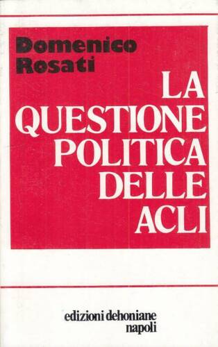 La questione politica delle ACLI. D. Rosati. Dehoniane