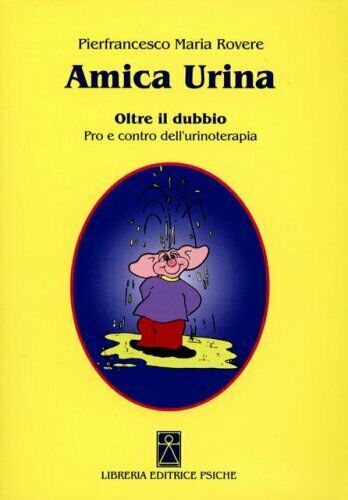 Amica urina. Oltre il dubbio. Pro e contro dell'urinoterapia. P. Maria Rovere