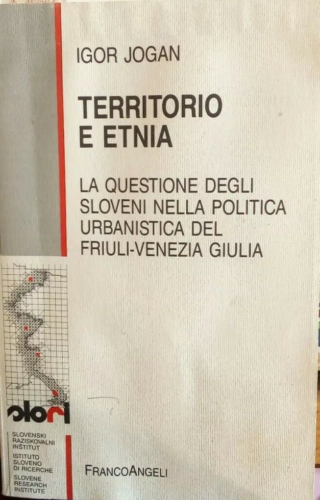 Territorio E Etnia, Igor Jogan, La Questione Degli Sloveni nella politica urbanistica del Friuli Venezia Giulia, Francoangeli, 1991