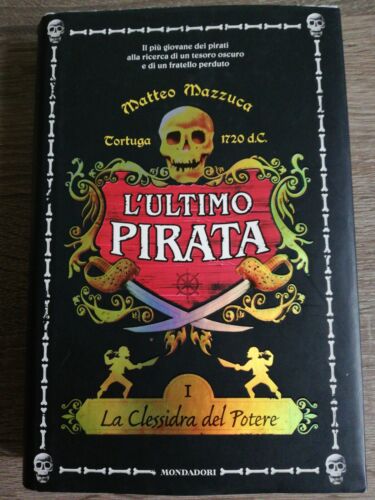 L'ultimo pirata. La clessidra del Potere, 1. Matteo Mazzucca. Mondadori