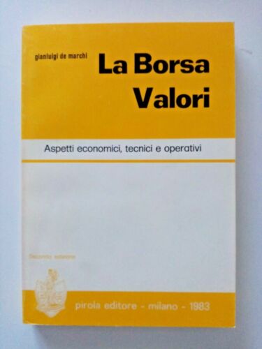 La borsa valori. Aspetti economici, tecnici e operativi. Gianluigi de Marchi - Pirola ed.