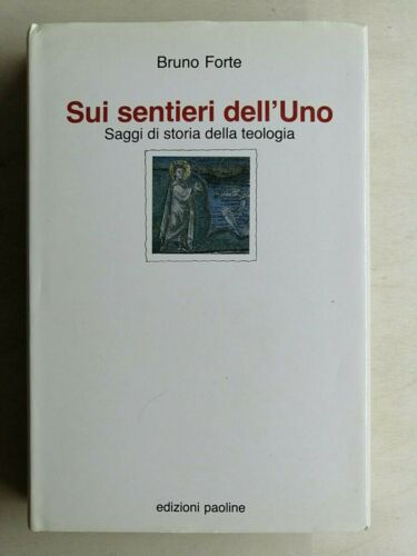 Sui sentieri dell’Uno. Saggi di storia della teologia. B. Forte. Paoline