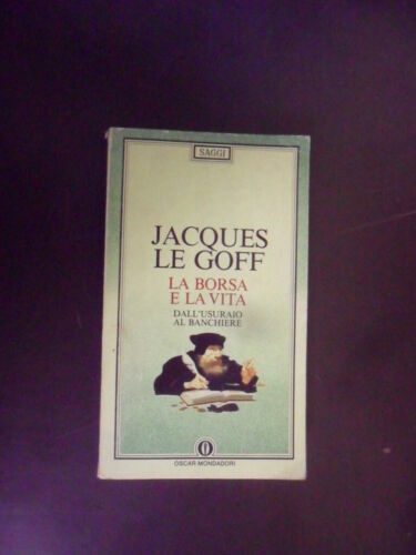 La borsa e la vita. Dall’usuraio al banchiere. J. Le Goff. Mondadori