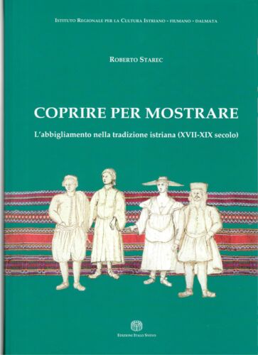 Coprire Per Mostrare, L'abbigliamento Nella Tradizione Istriana - Roberto Starec