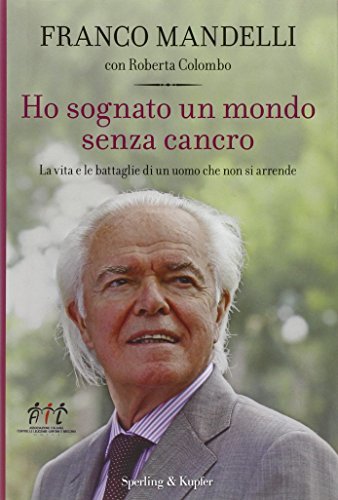 Ho sognato un mondo senza cancro. F. Mandelli. Sperling