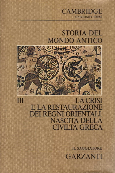 Storia del mondo antico. La crisi e la restaurazione dei regni orientali. Nascita della civiltà greca. GARZANTI IL SAGGIATORE