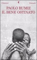 Il bene ostinato. Paolo Rumiz. Feltrinelli