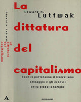 La dittatura del capitalismo. E. Luttwak. Mondadori