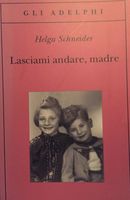 Lasciami andare madre. Helga Schneider. Adelphi