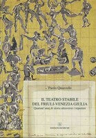 Il teatro Stabile Friuli Venezia Giulia, Quarant'anni Di Storia attraverso i repertori - Paolo Quazzolo