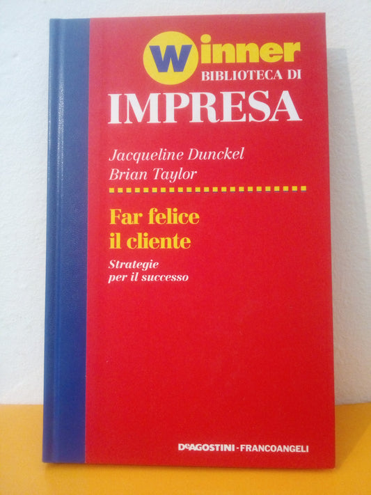 Far felice il cliente. Strategie per il successo. Dunckel, Taylor. De Agostini Francoangeli