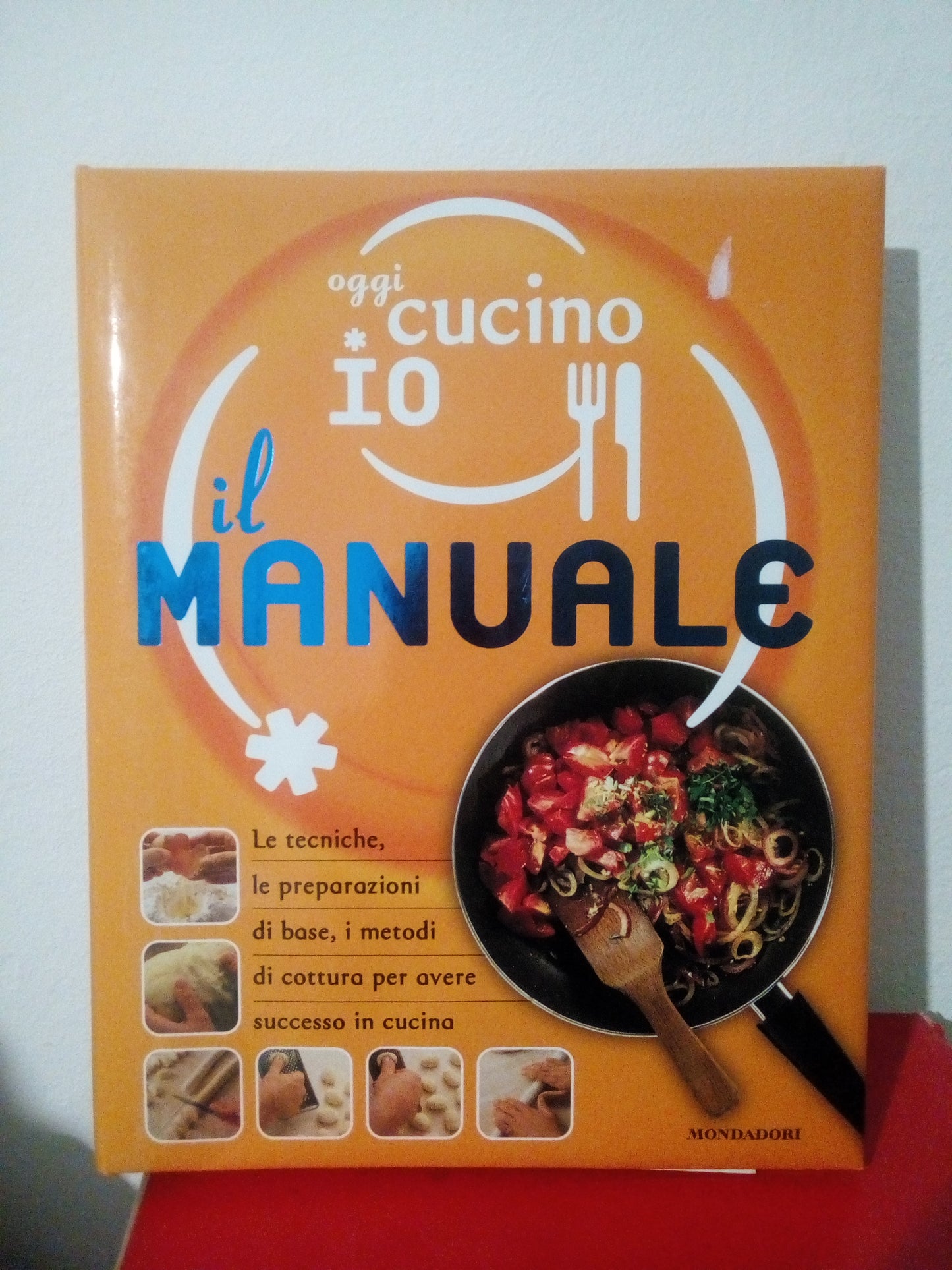 Oggi cucino io. Il manuale. Le tecniche, le preparazioni. Bonomo, Agostini. Mondadori.